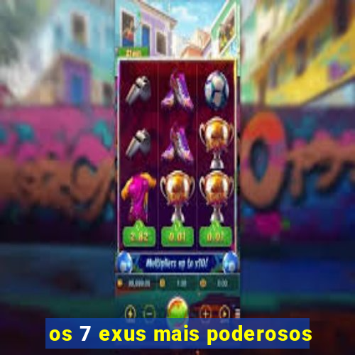 os 7 exus mais poderosos